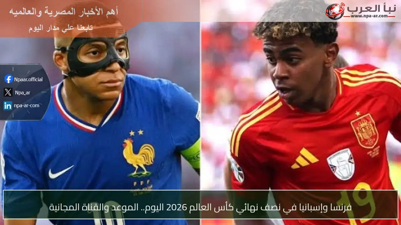 نصف نهائي كأس العالم 2026: فرنسا تواجه إسبانيا اليوم عبر قناة مجانية